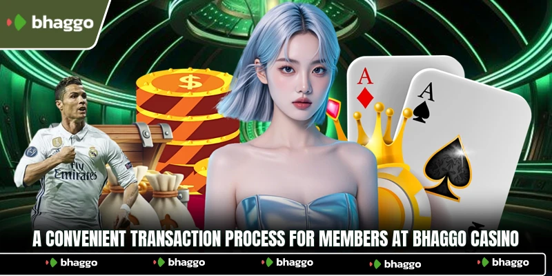 A convenient transaction process for members at Bhaggo Casino