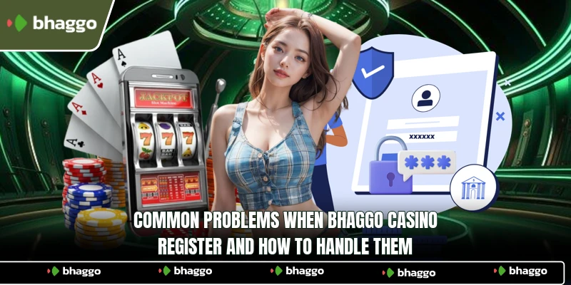 Common problems when Bhaggo Casino register and how to handle them