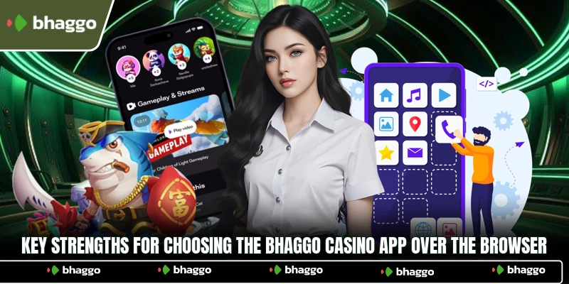 Key strengths for choosing the Bhaggo Casino app over the browser