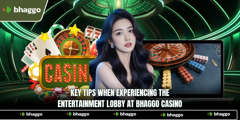 Key tips when experiencing the entertainment lobby at Bhaggo Casino