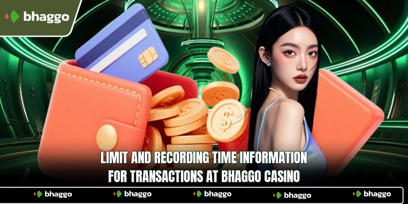 Limit and recording time information for transactions at Bhaggo Casino