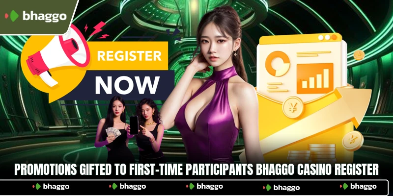 Promotions gifted to first-time participants Bhaggo Casino register