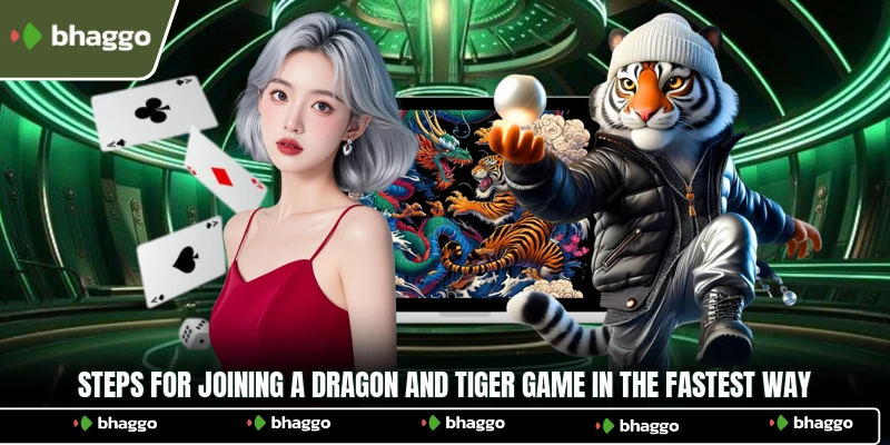 Steps for joining a Dragon and Tiger game in the fastest way