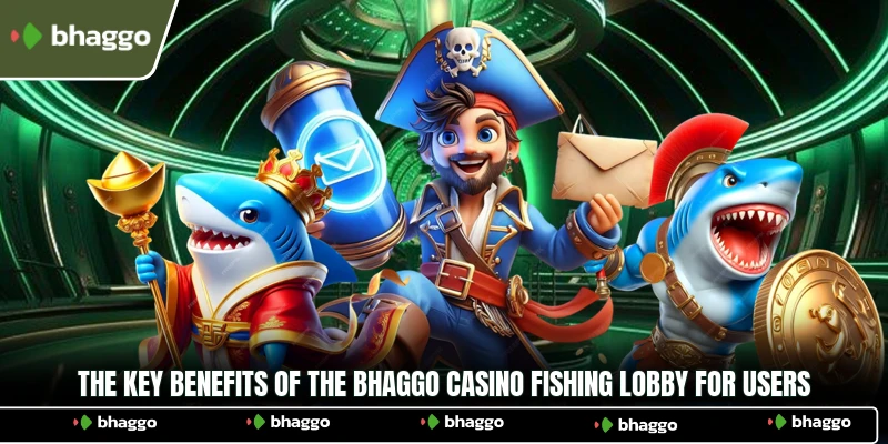 The key benefits of the Bhaggo Casino Fishing lobby for users