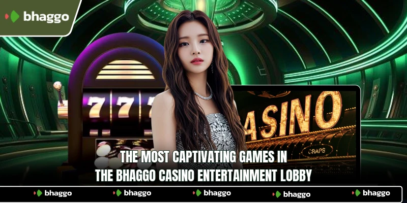 The most captivating games in the Bhaggo Casino entertainment lobby